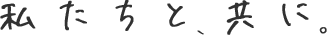 私たちと、共に